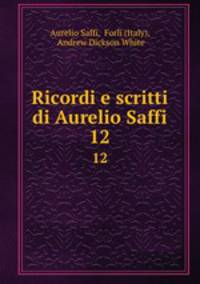 Ricordi e scritti di Aurelio Saffi. 12