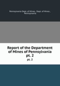 Report of the Department of Mines of Pennsylvania. pt. 2