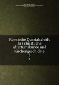Romische Quartalschrift fur christliche Altertumskunde und Kirchengeschichte. 3