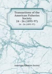 Transactions of the American Fisheries Society. 24 - 26 (1895-97)