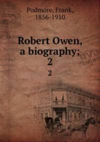 Robert Owen, a biography;. 2