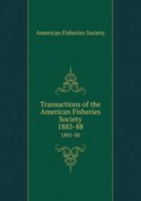 Transactions of the American Fisheries Society. 1885-88