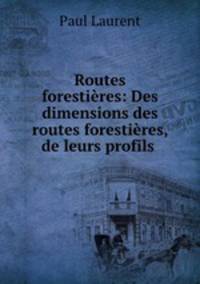Routes forestires: Des dimensions des routes forestires, de leurs profils .
