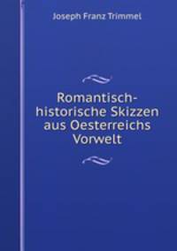 Romantisch-historische Skizzen aus Oesterreichs Vorwelt