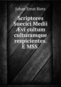 Scriptores Suecici Medii ?vi cultum culturamque respicientes. E MSS .