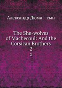 The She-wolves of Machecoul: And the Corsican Brothers. 2