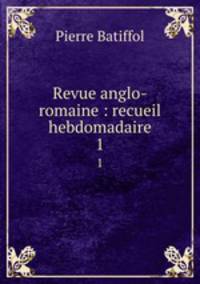Revue anglo-romaine : recueil hebdomadaire. 1