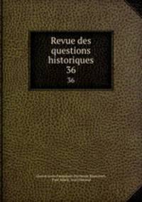 Revue des questions historiques. 36