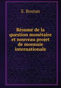 Resume de la question monetaire et nouveau projet de monnaie internationale