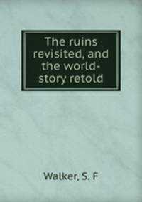 The ruins revisited, and the world-story retold