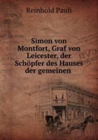 Simon von Montfort, Graf von Leicester, der Schopfer des Hauses der gemeinen .