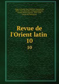 Revue de l`Orient latin . 10