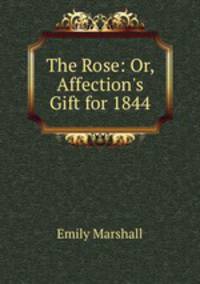 The Rose: Or, Affection