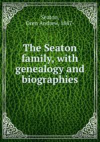 The Seaton family, with genealogy and biographies