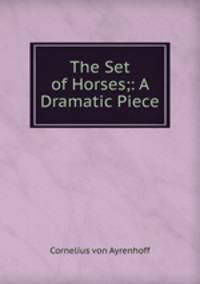 The Set of Horses;: A Dramatic Piece