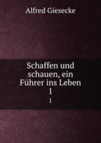 Schaffen und schauen, ein Fhrer ins Leben. 1