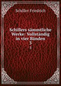 Schillers sammtliche Werke: Vollstandig in vier Banden