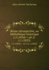 Revue rtrospective, ou bibliothque historique. t.5 (1834) + sr.2:t.1 (1835)
