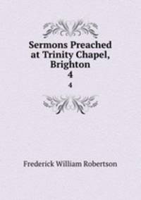 Sermons Preached at Trinity Chapel, Brighton. 4