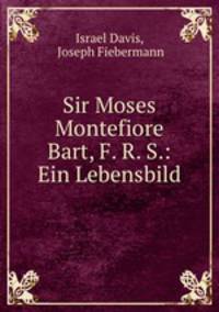 Sir Moses Montefiore Bart, F. R. S.: Ein Lebensbild