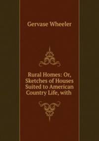 Rural Homes: Or, Sketches of Houses Suited to American Country Life, with .