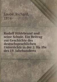 Rudolf Hildebrand und seine Schule. Ein Beitrag zur Geschichte des deutschsprachlichen Unterrichts in der 2. Ha?lfte des 19. Jahrhunderts