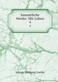 Sammtliche Werke: Mit Leben. 4