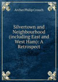 Silvertown and Neighbourhood (including East and West Ham): A Retrospect