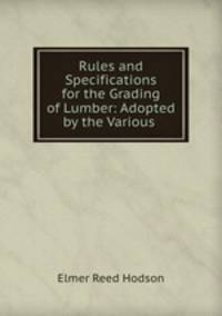 Rules and Specifications for the Grading of Lumber: Adopted by the Various .