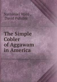 The Simple Cobler of Aggawam in America