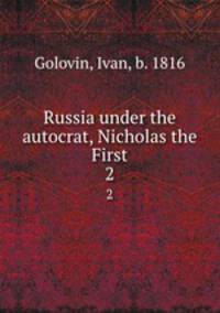 Russia under the autocrat, Nicholas the First. 2