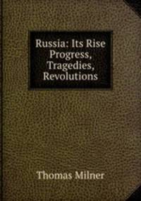 Russia: Its Rise & Progress, Tragedies, & Revolutions