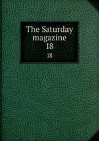 The Saturday magazine. 18