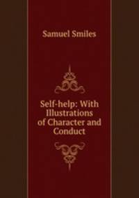 Self-help: With Illustrations of Character and Conduct