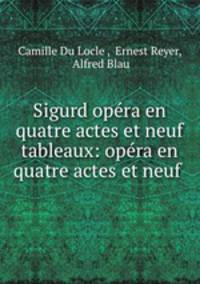 Sigurd opera en quatre actes et neuf tableaux: opera en quatre actes et neuf .