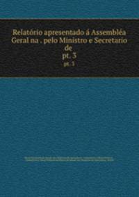 Relatrio apresentado Assembla Geral na . pelo Ministro e Secretario de .. pt. 3