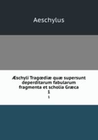 ?schyli Trag?di? qu? supersunt deperditarum fabularum fragmenta et scholia Gr?ca
