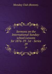 Sermons on the International Sunday-school Lessons for 1876-19: 1st - Series. 29