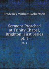 Sermons Preached at Trinity Chapel, Brighton: First Series. pt. 1