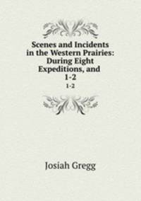 Scenes and Incidents in the Western Prairies: During Eight Expeditions, and .. 1-2