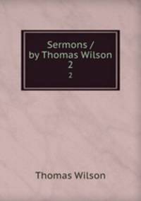 Sermons / by Thomas Wilson. 2