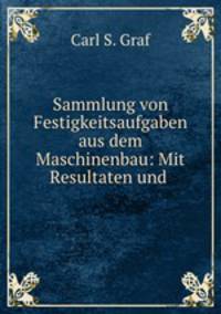 Sammlung von Festigkeitsaufgaben aus dem Maschinenbau: Mit Resultaten und .