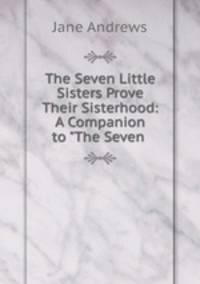 The Seven Little Sisters Prove Their Sisterhood: A Companion to "The Seven .