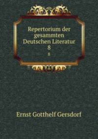 Repertorium der gesammten Deutschen Literatur. 8