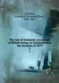 The ruin of Zululand: an account of British doings in Zululand since the invasion of 1879. 2