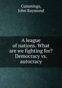 A league of nations. What are we fighting for? Democracy vs. autocracy