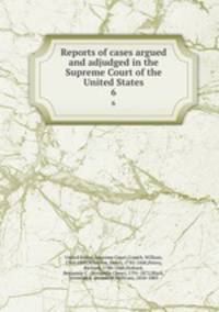 Reports of cases argued and adjudged in the Supreme Court of the United States. 6