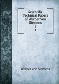 Scientific & Technical Papers of Werner Von Siemens. 2