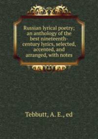 Russian lyrical poetry; an anthology of the best nineteenth-century lyrics, selected, accented, and arranged, with notes