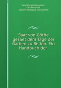 Saat von Gothe gesaet dem Tage der Garben zu Reifen: Ein Handbuch der .